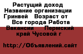 Растущий доход › Название организации ­ Гринвей › Возраст от ­ 18 - Все города Работа » Вакансии   . Пермский край,Чусовой г.